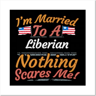 I'm Married To A Liberian Nothing Scares Me - Gift for Liberian From Liberia Africa,Western Africa, Posters and Art